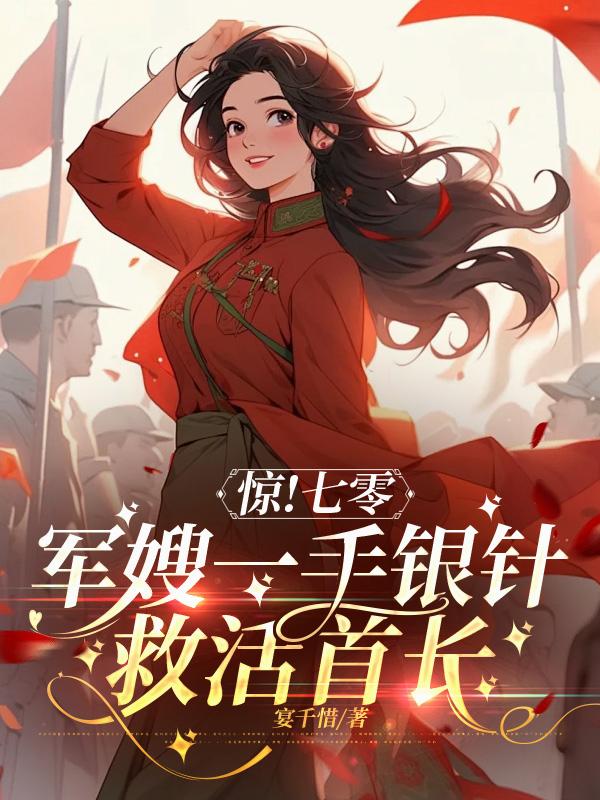 惊！七零军嫂一手银针救活首长